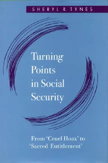 Turning Points in Social Security: From 'Cruel Hoax' to 'Sacred Entitlement' by Sheryl R. Tynes