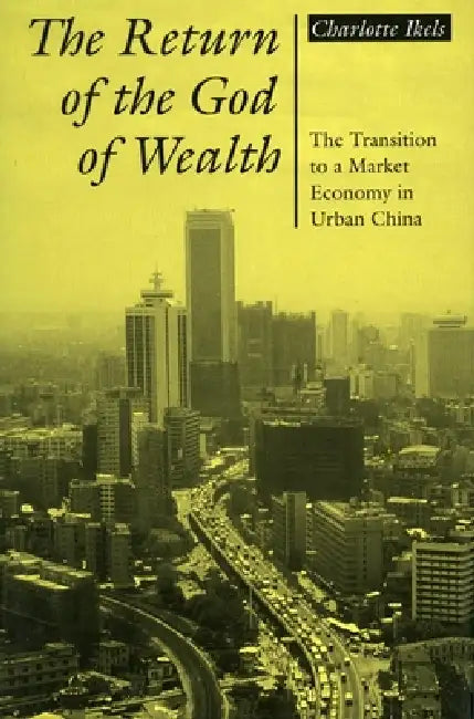Return of the God of Wealth: The Transition to a Market Economy in Urban China by Charlotte Ikels