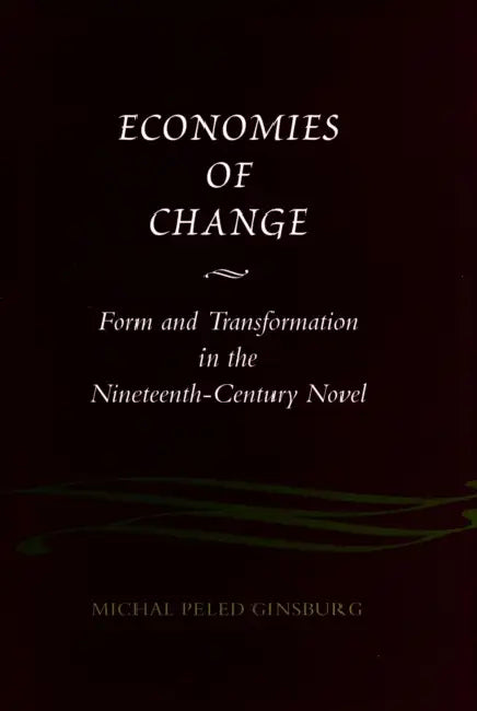 Economies of Change: Form and Transformation in the Nineteenth-Century Novel by Michal Peled Ginsburg