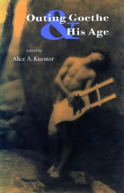 Outing Goethe & His Age by Alice A. Kuzniar