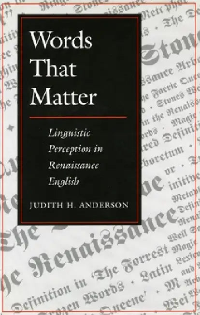 Words That Matter: Linguistic Perception in Renaissance English by Judith H. Anderson
