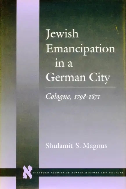 Jewish Emancipation in a German City: Cologne, 1798-1871 by Shulamit S. Magnus