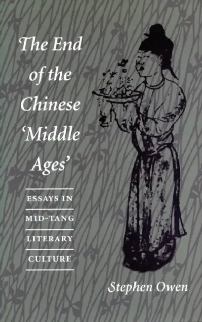 The End of the Chinese Amiddle Agesa: Essays in Mid-Tang Literary Culture by Stephen Owen