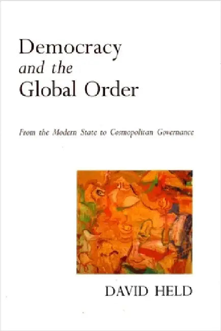 Democracy and the Global Order: From the Modern State to Cosmopolitan Governance by David Held