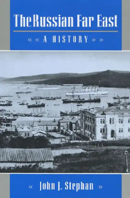 The Russian Far East: A History by John J. Stephan