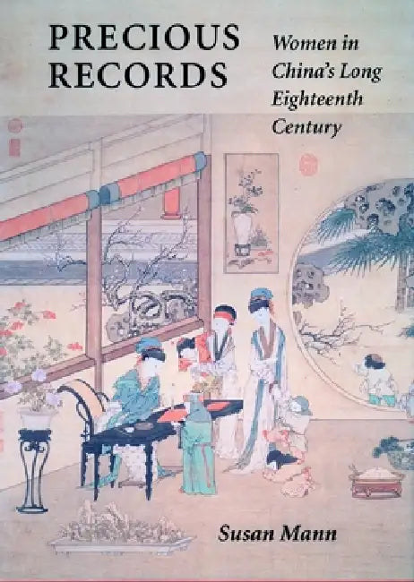 Precious Records: Women in Chinaas Long Eighteenth Century by Susan Mann