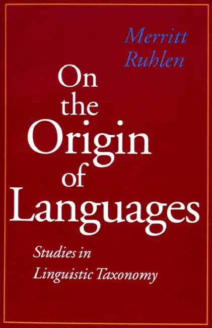 On the Origin of Languages: Studies in Linguistic Taxonomy by Merritt Ruhlen