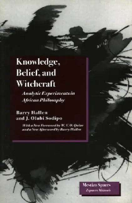 Knowledge, Belief, and Witchcraft: Analytic Experiments in African Philosophy by Barry Hallen, J. Olubi Sodipo, W. V. O. Quine