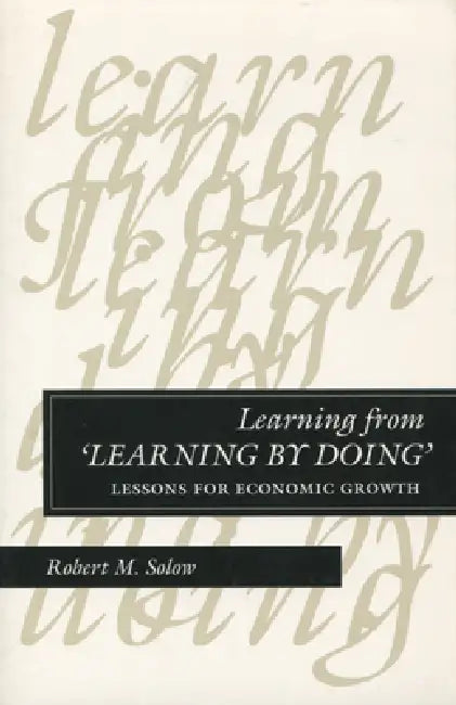Learning from 'Learning by Doing': Lessons for Economic Growth by Robert M. Solow