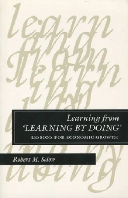 Learning from 'Learning by Doing': Lessons for Economic Growth by Robert M. Solow