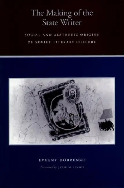 The Making of the State Reader: Social and Aesthetic Contexts of the Reception of Soviet Literature by Evgeny Dobrenko, Jesse M. Savage