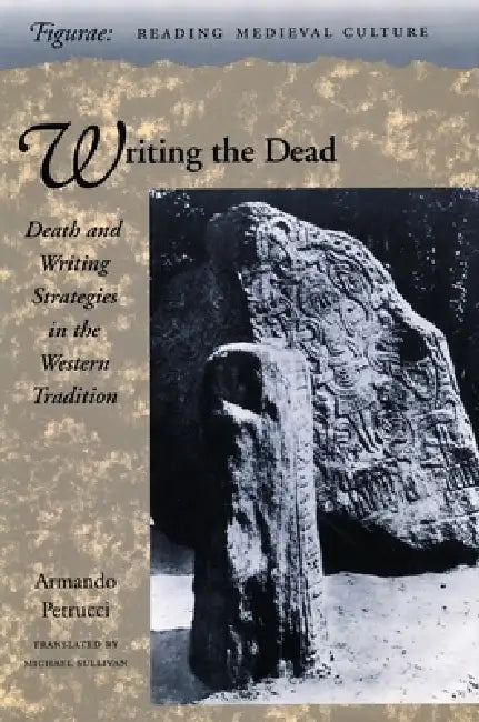 Writing the Dead: Death and Writing Strategies in the Western Tradition by Armando Petrucci, Michael Sullivan
