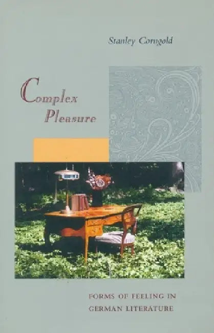 Complex Pleasure: Forms of Feeling in German Literature by Stanley Corngold
