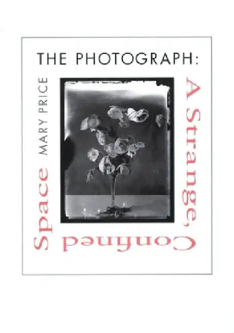 The Photograph the Photograph the Photograph: A Strange, Confined Space a Strange, Confined Space a Strange, Confined Space by Mary Price