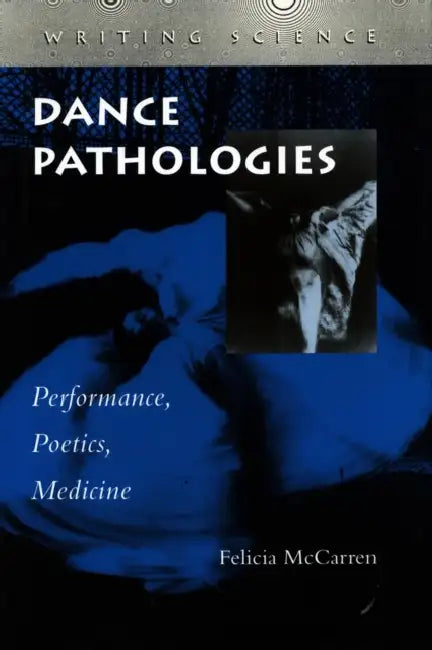 Dance Pathologies: Performance, Poetics, Medicine by Felicia McCarren