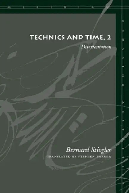 Technics and Time, 2: Disorientation by Bernard Stiegler, Stephen Barker