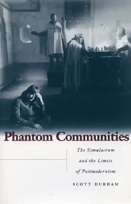 Phantom Communities: The Simulacrum and the Limits of Postmodernism by Scott Durham