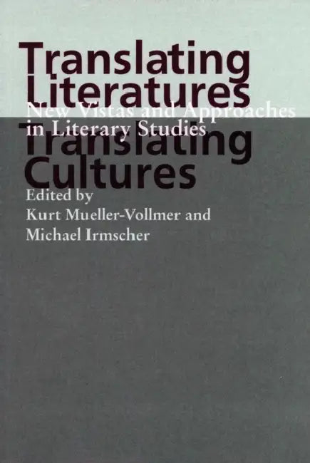 Translating Literatures, Translating Cultures: New Vistas and Approaches in Literary Studies by Kurt Mueller-Vollmer, Michael Irmscher