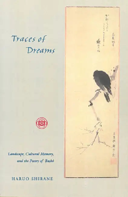 Traces of Dreams: Landscape, Cultural Memory, and the Poetry of Basho by Haruo Shirane