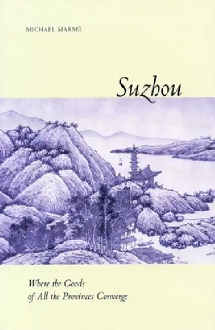 Suzhou: Where the Goods of All the Provinces Converge by Michael Marmé