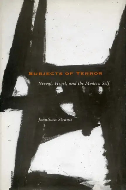 Subjects of Terror: Nerval, Hegel, and the Modern Self by Jonathan Strauss