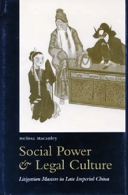 Social Power and Legal Culture: Litigation Masters in Late Imperial China by Melissa MacAuley