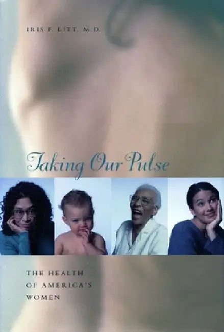 Taking Our Pulse: The Health of America's Women by Iris F. Litt