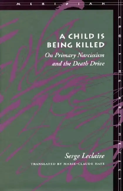 A Child Is Being Killed: On Primary Narcissism and the Death Drive by Serge LeClaire, Marie-Claude Hays