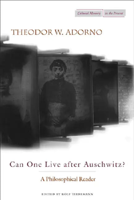 Can One Live After Auschwitz?: A Philosophical Reader by Theodor Adorno, Rolf Tiedemann, Rodney Livingstone
