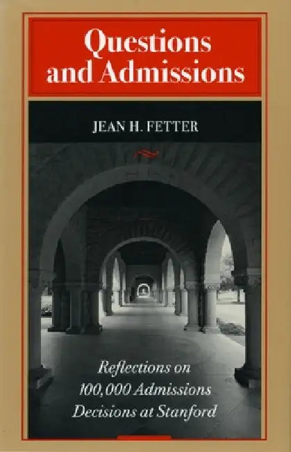 Questions and Admissions: Reflections on 100,000 Admissions Decisions at Stanford by Jean H. Fetter