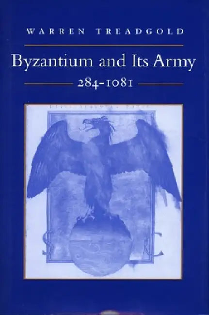 Byzantium and Its Army, 284-1081 by Warren Treadgold