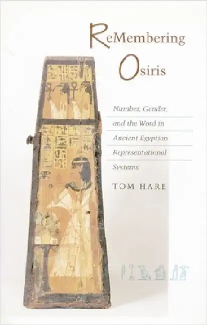 ReMembering Osiris: Number, Gender, and the Word in Ancient Egyptian Representational Systems by Tom Hare