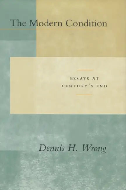 The Modern Condition: Essays at Century's End by Dennis H. Wrong