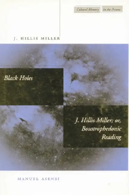 Black Holes / J. Hillis Miller; Or, Boustrophedonic Reading by J. Hillis Miller, Manuel Asensi