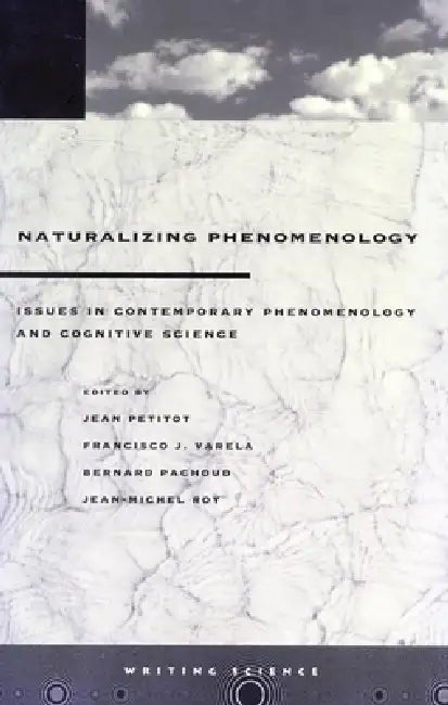 Naturalizing Phenomenology: Issues in Contemporary Phenomenology and Cognitive Science by Jean Petitot, Francisco J. Varela, Bernard Pachoud