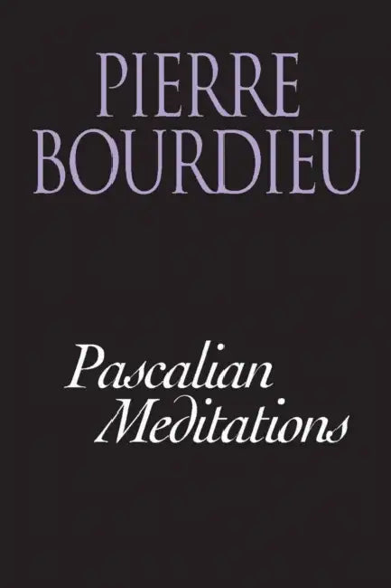 Pascalian Meditations by Pierre Bourdieu, Richard Nice