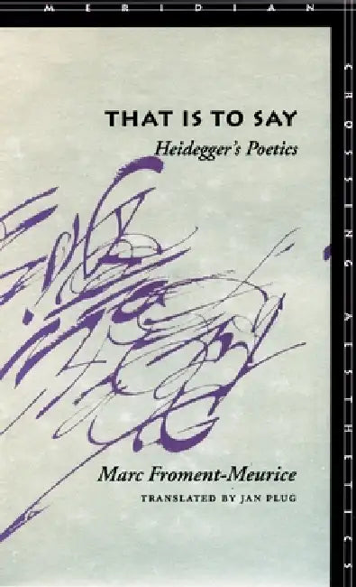That Is to Say: Heidegger's Poetics by Marc Froment-Meurice, Jan Plug