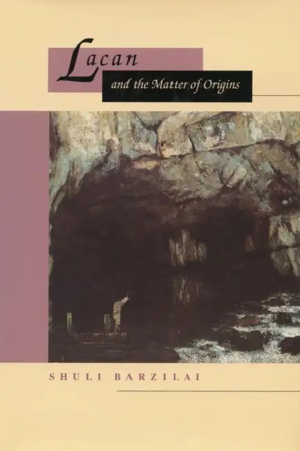 Lacan and the Matter of Origins by Shuli Barzilai