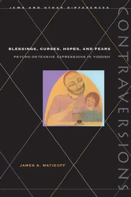 Blessings, Curses, Hopes, and Fears: Psycho-Ostensive Expressions in Yiddish by James A. Matisoff