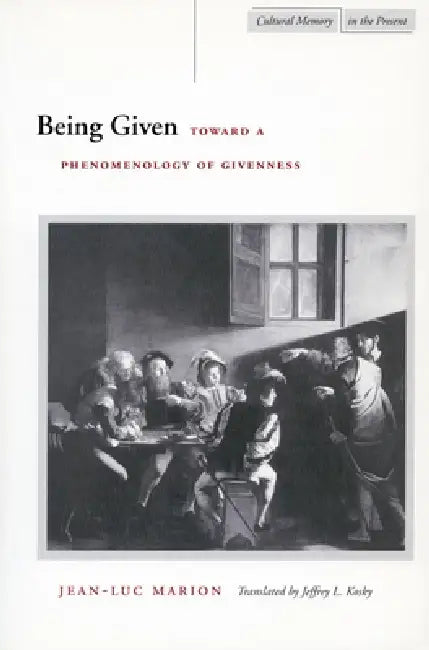 Being Given: Toward a Phenomenology of Givenness by Jean-Luc Marion, Jeffrey L. Kosky