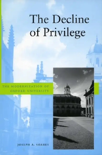 The Decline of Privilege: The Modernization of Oxford University by Joseph A. Soares