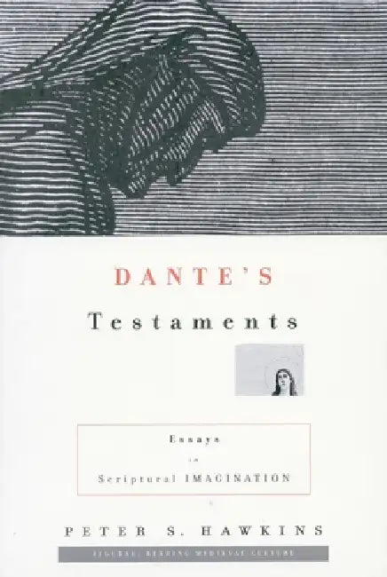 Dante's Testaments: Essays in Scriptural Imagination by Peter S. Hawkins
