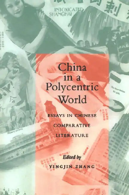 China in a Polycentric World: Essays in Chinese Comparative Literature by Yingjin Zhang
