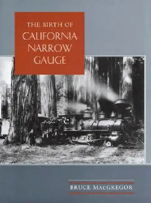 The Birth of California Narrow Gauge: A Regional Study of the Technology of Thomas and Martin Carter by Bruce MacGregor