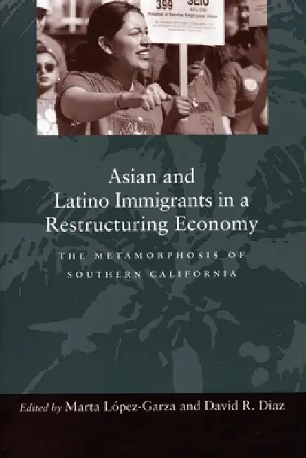 Asian and Latino Immigrants in a Restructuring Economy: The Metamorphosis of Southern California by Marta López-Garza, David Diaz