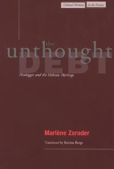 The Unthought Debt: Heidegger and the Hebraic Heritage by Marlène Zarader, Bettina Bergo