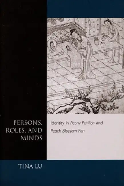 Persons, Roles, and Minds: Identity in Peony Pavilion and Peach Blossom Fan by Tina Lu