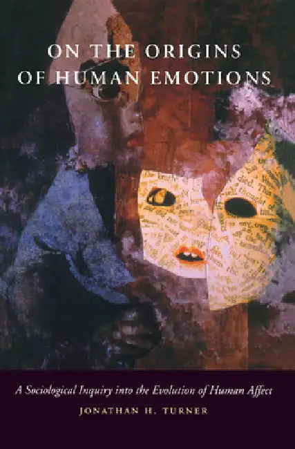 On the Origins of Human Emotions: A Sociologicalinquiry Into the Evolution of Human Affect by Jonathan H. Turner