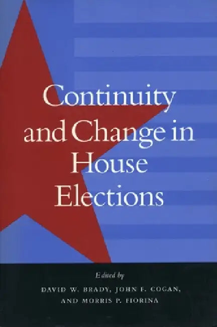 Continuity and Change in House Elections by David W. Brady, John F. Cogan, Morris P. Fiorina