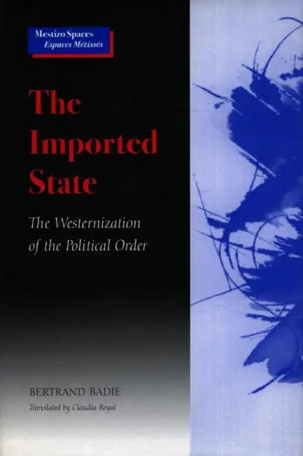 The Imported State: The Westernization of the Political Order by Bertrand Badie, Claudia Royal